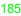 185