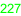 227