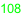 108