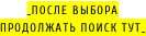 _ПОСЛЕ ВЫБОРА  ПРОДОЛЖАТЬ ПОИСК ТУТ_